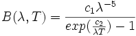 B(\lambda,T)= \frac{c_ {1} \lambda^ {-5}} {exp(\frac{c_ {2}} {\lambda T}) - 1}